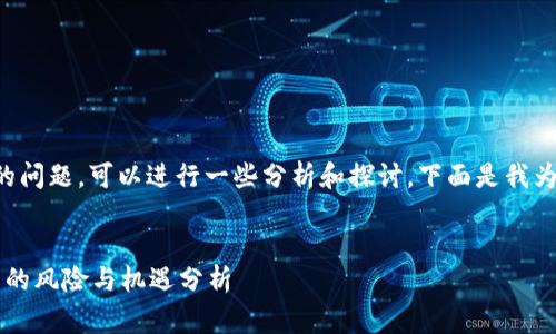 关于“pig在tokenim会不见吗”的问题，可以进行一些分析和探讨。下面是我为您准备的内容结构和相关信息。

### 标题
Tokenim平台上的Pig代币：未来的风险与机遇分析