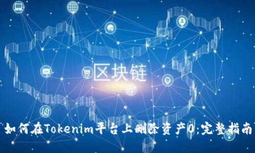 如何在Tokenim平台上删除资产0：完整指南