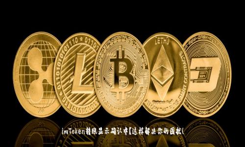 imToken转账显示确认中？这样解决你的困扰！