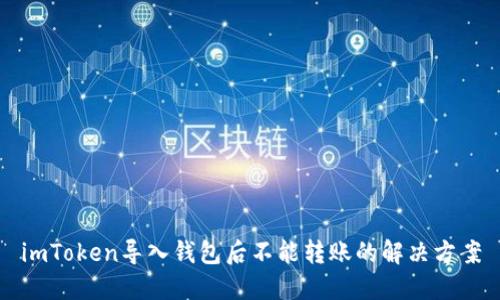 imToken导入钱包后不能转账的解决方案