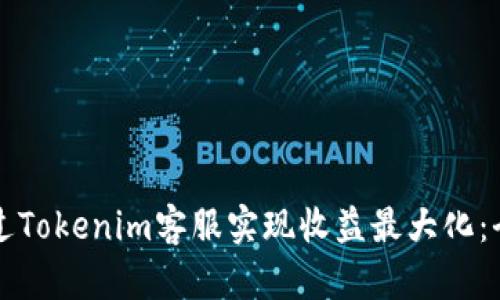 如何通过Tokenim客服实现收益最大化：全面解析