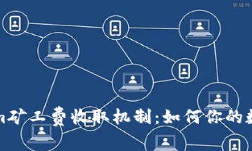 深入解析tokenim矿工费收取机制：如何你的数字资产交易成本