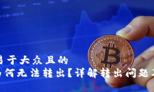 思考一个易于大众且的  
Tokenim为何无法转出？详解转出问题及解决方案