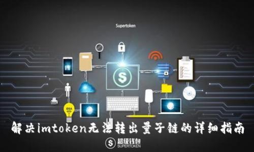 解决imtoken无法转出量子链的详细指南