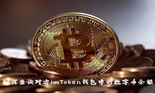 如何查询对方imToken钱包中的数字币余额