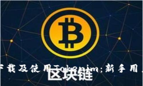 如何下载及使用Tokenim：新手用户指南