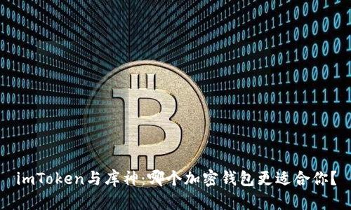 imToken与库神：哪个加密钱包更适合你？