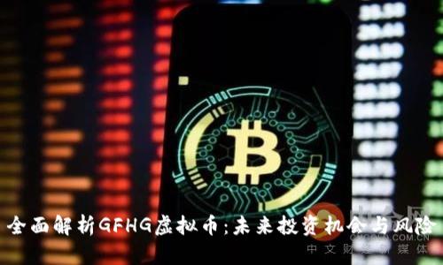 全面解析GFHG虚拟币：未来投资机会与风险