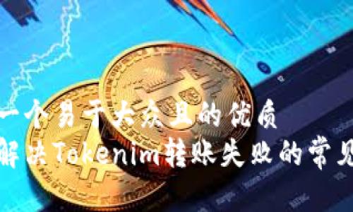 思考一个易于大众且的优质
如何解决Tokenim转账失败的常见问题