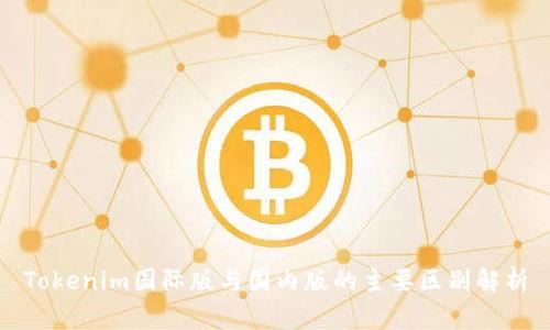 Tokenim国际版与国内版的主要区别解析