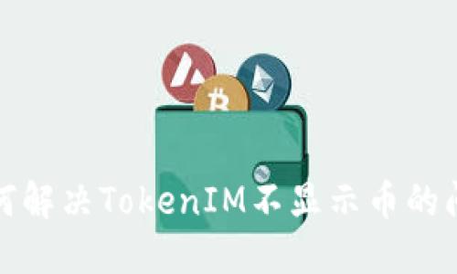 如何解决TokenIM不显示币的问题