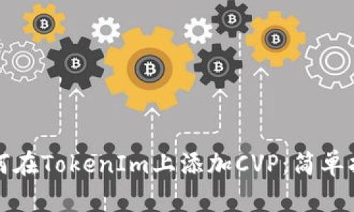 如何在TokenIm上添加CVP：简单指南