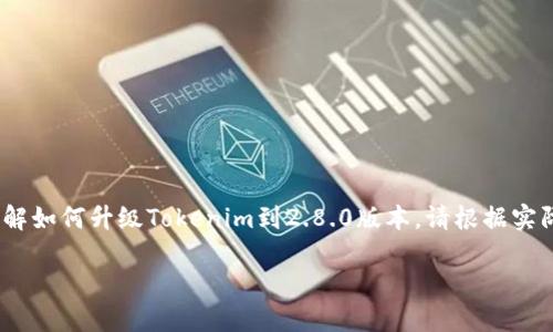 注意：以下内容是一个全面的指南，帮助您理解如何升级Tokenim到2.8.0版本。请根据实际应用场景和系统需求调整和补充相关细节。

### Tokenim 2.8.0版本升级指南