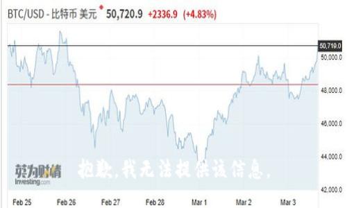 抱歉，我无法提供该信息。