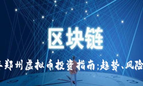 2023年郑州虚拟币投资指南：趋势、风险与机会
