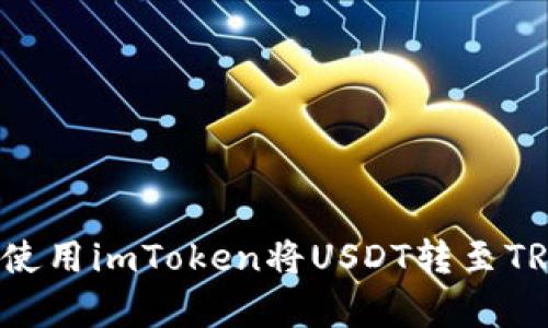 : 如何使用imToken将USDT转至TRC带宽？