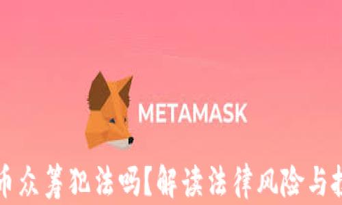 
用虚拟币众筹犯法吗？解读法律风险与投资机会