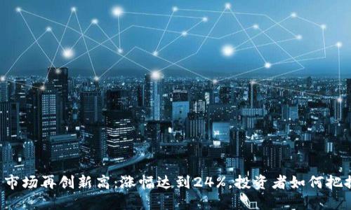 虚拟币市场再创新高：涨幅达到24%，投资者如何把握机会？