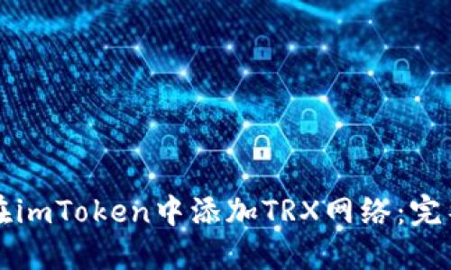 如何在imToken中添加TRX网络：完整指南