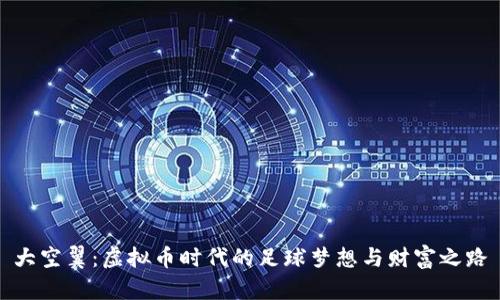 大空翼：虚拟币时代的足球梦想与财富之路
