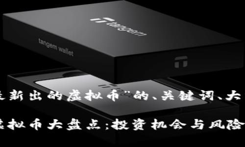 以下是关于“最新出的虚拟币”的、关键词、大纲和相关问题。

2023年最新虚拟币大盘点：投资机会与风险分析