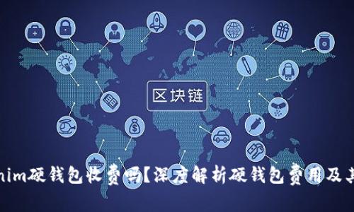 : Tokenim硬钱包收费吗？深度解析硬钱包费用及其优缺点