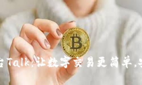 虚拟币平台Talk：让数字交易更简单，安全又高效