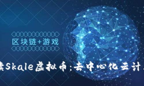 深入解读Skale虚拟币：去中心化云计算的未来