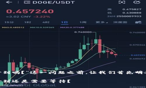 在讨论“Tokenim到账不是秒到吗？”这一问题之前，让我们首先明确几个关键概念和背景信息。

### Tokenim到账时间：秒到还是需要等待？