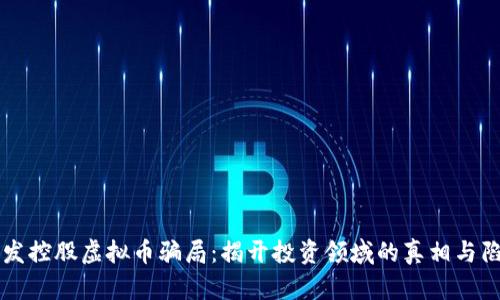 广发控股虚拟币骗局：揭开投资领域的真相与陷阱