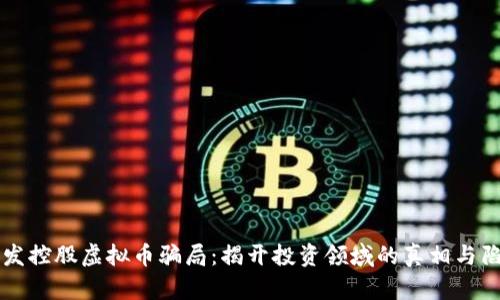 广发控股虚拟币骗局：揭开投资领域的真相与陷阱