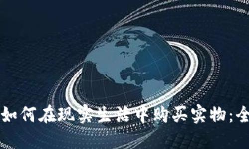 虚拟币如何在现实生活中购买实物：全面指南