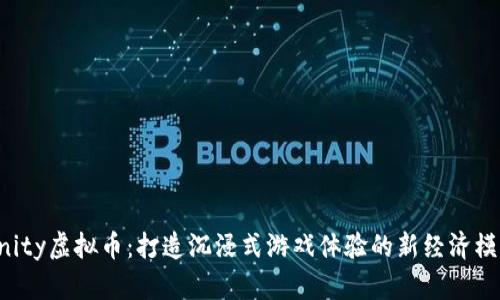 Unity虚拟币：打造沉浸式游戏体验的新经济模式
