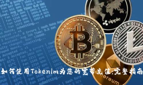 如何使用Tokenim为您的宽带充值：完整指南