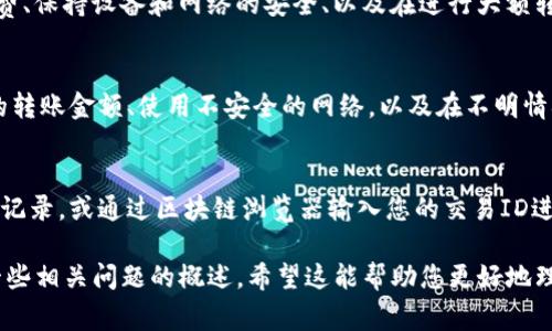 转账Tokenim或任何加密货币的过程通常遵循以下步骤。以下是关于如何将Tokenim转账出去的详细说明和注意事项。

### 转账Tokenim的步骤

#### 1. 创建或登录钱包
首先，您需要一个能够存储Tokenim的数字钱包。如果您已经有一个钱包，您只需登录。如果没有，请选择一个支持Tokenim的数字钱包并创建一个账户。

#### 2. 获取收款地址
为了进行转账，您需要收款方的钱包地址。请确保您只使用可信的收款地址，以避免错误转账。

#### 3. 输入转账信息
在钱包应用中，找到“发送”或“转账”功能。您需要输入以下信息：
ul
    li收款地址：目标钱包的地址。/li
    li转账金额：您想要发送的Tokenim数量。/li
    li交易手续费：通常在确认交易时会有一个小额的网络手续费。/li
/ul

#### 4. 确认转账
在确认转账之前，请仔细核对输入的信息，确保收款地址和金额都正确无误。确认后提交交易。

#### 5. 等待交易确认
提交交易后，您需要等待网络确认。确认时间可能因网络繁忙而有所不同。您可以通过钱包提供的交易记录来查看转账状态。

### 注意事项
- **手续费**：不同钱包和交易所可能会对转账收取不同的费用，确保了解相关费用。
- **价格波动**：转账时，Tokenim的价值可能会波动，确保您对转账金额的理解。
- **安全性**：确保您在安全的网络环境下操作，避免使用公共Wi-Fi进行转账。

### 相关问题

#### 1. Tokenim是什么？
Tokenim是一种数字货币/代币，具体使用场景和功能视其设计而定。通常，Tokenim基于某种区块链技术，可以用于支付、存储价值或作为某些平台的交易工具。

#### 2. 如何创建一个Tokenim钱包？
创建钱包的步骤通常包括下载相应钱包应用、生成新钱包地址和设置安全信息。例如，您需要设置密码和备份助记词，以便在需要时恢复钱包。

#### 3. Tokenim的安全性如何保障？
保障Tokenim安全的方法包括使用强密码、启用双重认证、定期更新和备份钱包、以及只在可信的平台进行交易。务必避免点击可疑链接和下载不明文件。

#### 4. 如何维护Tokenim的价值？
保持Tokenim价值的方法通常包括参与社区活动、了解市场趋势、以及寻求专业的投资建议。此外，持有Tokenim的人可以通过质押或参与决策来维护其价值。

#### 5. 如何避免Tokenim转账的错误？
避免转账错误的建议包括：多次确认收款地址、注意手续费、保持设备和网络的安全、以及在进行大额转账前先进行小额测试。

#### 6. 转账Tokenim的常见错误有哪些？
常见错误包括输入错误的收款地址、未考虑手续费影响的转账金额、使用不安全的网络，以及在不明情况下转账。

#### 7. 如何查询Tokenim的转账状态？
查询转账状态的常用方法是通过您的钱包应用查看交易记录，或通过区块链浏览器输入您的交易ID进行跟踪。

以上是关于如何将Tokenim转账出去的详细说明，以及一些相关问题的概述。希望这能帮助您更好地理解Tokenim的转账过程。