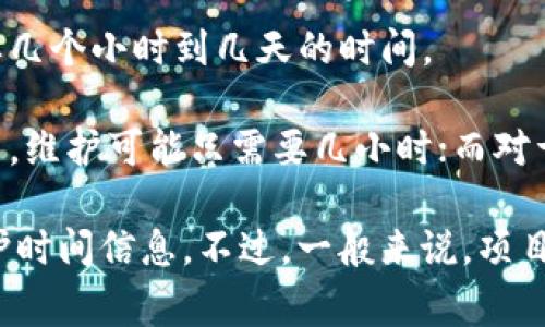 在加密货币和区块链项目中，“tokenim维护”可能指的是对某个特定代币（Token）或平台的维护和更新工作。不同的项目和维护需求会导致维护的时间差异。通常情况下，tokenim维护涉及以下几个方面：

1. **技术维护：**
   - 包括代码更新、漏洞修复和性能等。这些维护可以在几小时到几天的时间储备中完成，具体取决于问题的复杂性。

2. **社区沟通：**
   - 与社区成员沟通，更新他们关于维护进展的最新信息。这通常是在维护进行时的额外步骤，时间不固定。

3. **测试和验证：**
   - 在更新后，对系统进行全面的Testing，确保没有引入新的问题。这个过程可能会耗费数天，取决于系统的规模和复杂性。

4. **上线准备：**
   - 维护完成后，通常需要一些准备工作才能将更新内容正式投入使用，这可能需要几个小时到几天的时间。

因此，tokenim的维护时间长短常常取决于具体的任务和项目规模。对于一个小型项目，维护可能只需要几小时；而对于大型的、复杂的项目，维护可能需要数天。 

如果你有具体的代币或项目，可以考虑查阅其官方公告或社区信息，获取更准确的维护时间信息。不过，一般来说，项目方会在维护开始前通知社区，并在维护结束后提供更新日志。