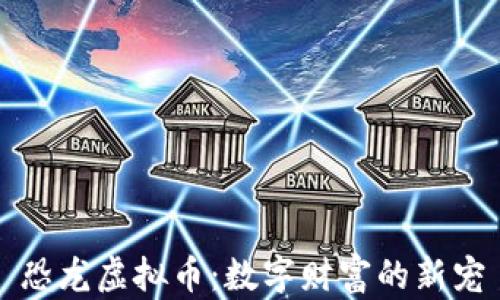 
恐龙虚拟币：数字财富的新宠
