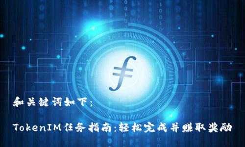 和关键词如下：

TokenIM任务指南：轻松完成并赚取奖励
