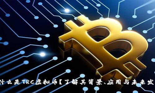  什么是TRC虚拟币？了解其背景、应用与未来发展