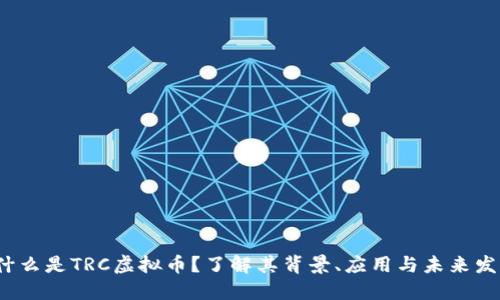  什么是TRC虚拟币？了解其背景、应用与未来发展
