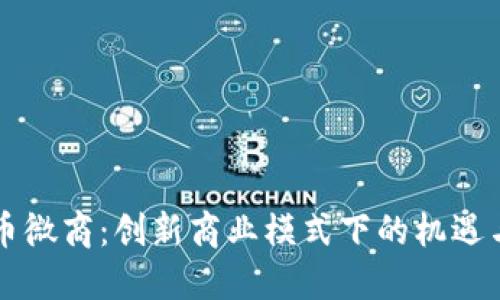 虚拟币微商：创新商业模式下的机遇与挑战