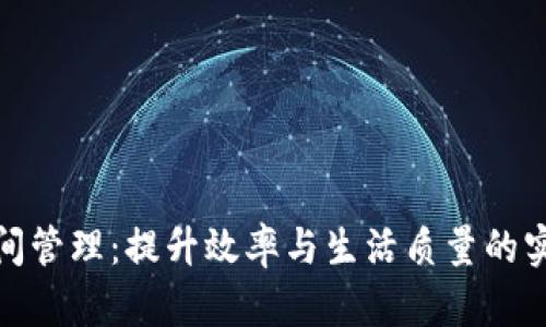 你的时间管理：提升效率与生活质量的实用策略