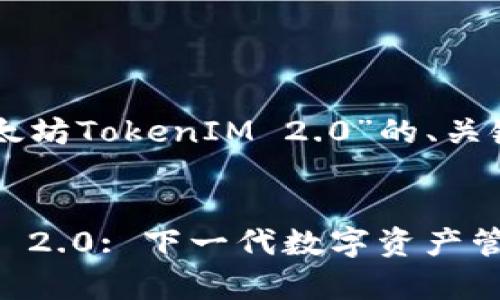 以下是针对“以太坊TokenIM 2.0”的、关键词和内容大纲。


以太坊TokenIM 2.0: 下一代数字资产管理平台解析