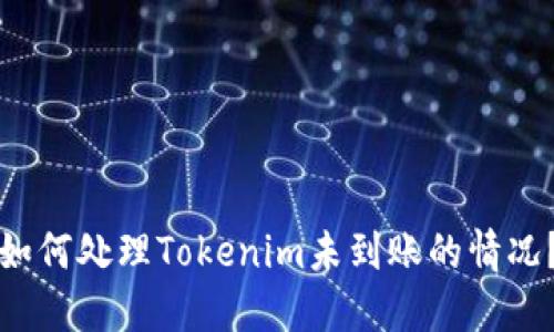 如何处理Tokenim未到账的情况？