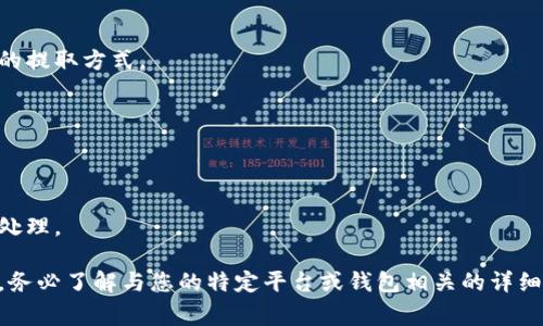 要将Tokenim（假设是指某种加密货币或代币）从一个平台或钱包中取出，您需要遵循一些特定的步骤，这些步骤通常适用于大多数加密货币的提取过程。请注意，具体的步骤可能因您所使用的平台或钱包而异，以下是一般性指南：

1. 确认您持有Tokenim
在开始提取之前，确保您实际上在您的钱包或交易所账户中持有Tokenim。检查您的余额，并确保该代币的数量符合您的预期。

2. 选择提取方法
您通常可以通过以下方式提取Tokenim：
ul
    li直接从交易所提取到个人钱包/li
    li将代币兑换为其他加密货币或法定货币/li
/ul

3. 确定提取地址
如果您选择将Tokenim提取到个人钱包，您需要有一个支持该代币的钱包地址。确保您复制并粘贴正确的地址，以避免资金丢失。

4. 访问交易所或钱包
登录到您的交易所账户或加密钱包。找到“提取”或“发送”选项。这个选项的位置会因平台而异，但通常可以在您的账户菜单中找到。

5. 填写提取信息
根据平台的要求填写提取的信息，包括目标地址、提取金额等。务必仔细核对所有信息，确保没有错误。

6. 支付手续费
大多数交易所或钱包在提取时会收取手续费。在确认提取之前，检查相关费用，并确保您有足够的余额来支付这些费用。

7. 确认提取
提交提取请求后，您可能会收到一封确认邮件或短信。如果交易所或钱包提供自动确认功能，请确保按照指示操作。确认后，您可以查看提取状态。

8. 等待交易确认
提取请求提交后，请耐心等待交易在区块链上确认。确认时间长短取决于网络拥堵情况和您的提取方式。

9. 检查您的钱包
交易确认后，您可以在个人钱包中查看Tokenim的余额，以确认资金已经成功转移。

10. 处理问题
如果在提取过程中遇到问题，比如提取失败或金额不正确，您应该联系相关平台的客服进行处理。

这些步骤提供了一般性的指导，具体操作可能会有所不同。在进行加密货币交易和提取之前，务必了解与您的特定平台或钱包相关的详细信息。此外，确保您对加密货币的操作有足够的理解，以防止损失。