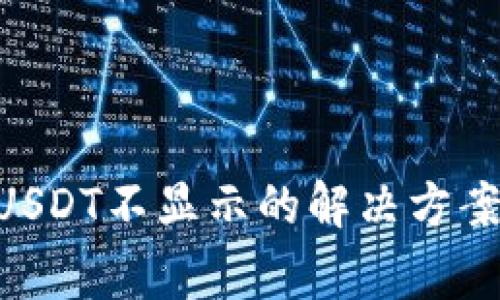 使用Tokenim时USDT不显示的解决方案及常见问题解析