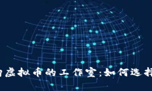 专门收购虚拟币的工作室：如何选择和投资 