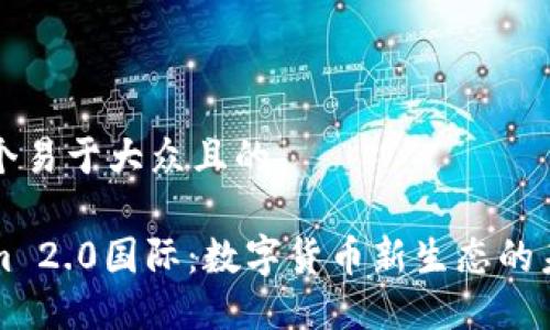 思考一个易于大众且的

Tokenim 2.0国际：数字货币新生态的未来展望