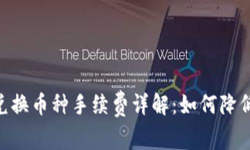 Tokenim 兑换币种手续费详解：如何降低交易成本？