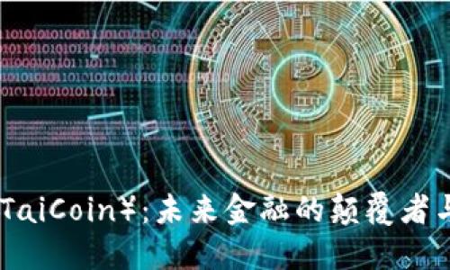 太币（TaiCoin）：未来金融的颠覆者与机遇